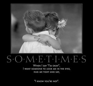 sometimes when i say i m okay i want someone to look me in the eyes ...