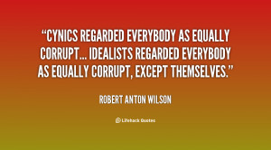 Cynics regarded everybody as equally corrupt... Idealists regarded ...
