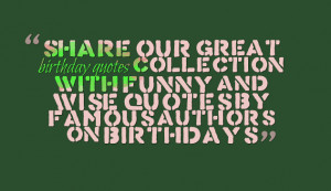 Share our great birthday quotes collection with funny and wise quotes ...