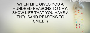 when life gives you a hundred reasons to cry; show life that you have ...