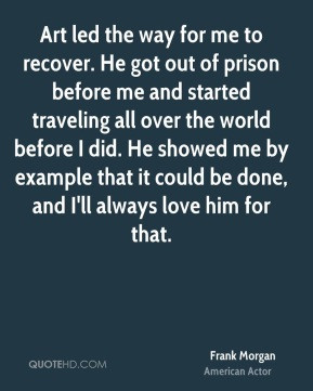 - Art led the way for me to recover. He got out of prison before me ...