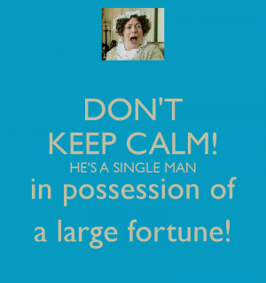 DON'T KEEP CALM! HE'S A SINGLE MAN in possession of a large fortune!