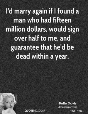 marry again if I found a man who had fifteen million dollars ...