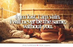 am lost, I am vain, I will never be the same without you Picture Quote ...