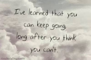 ... can keep going long after you think you can't | Inspirational Quotes