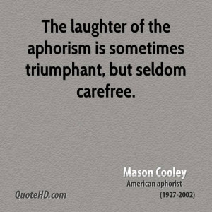 ... laughter of the aphorism is sometimes triumphant, but seldom carefree