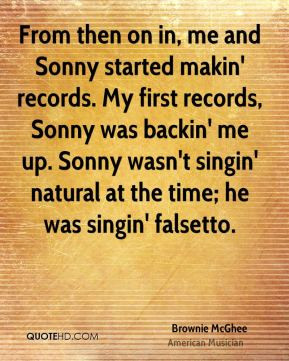 ... up. Sonny wasn't singin' natural at the time; he was singin' falsetto