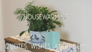 Housewarming quotes, wishes, and poems.