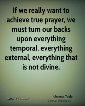 Johannes Tauler - If we really want to achieve true prayer, we must ...