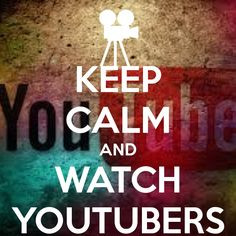 Keep calm and watch YouTubers More