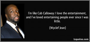 Calloway: I love the entertainment, and I've loved entertaining people ...