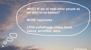 WHAT IF we all treat other people as we wish to be treated? MORE ...