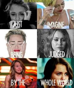 Miley Cyrus just imagine being judged by the whole world More