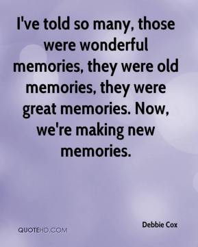 ... memories, they were great memories. Now, we're making new memories
