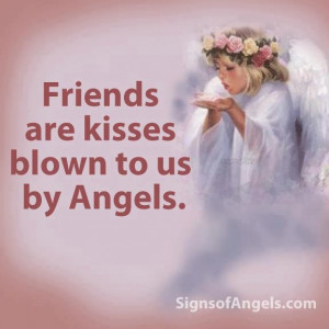 Friends Are Kisses Blown To Us By Angels