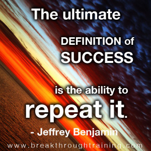The ultimate definition of success is the ability to repeat it