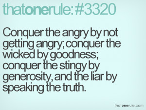 ... conquer the stingy by generosity, and the liar by speaking the truth