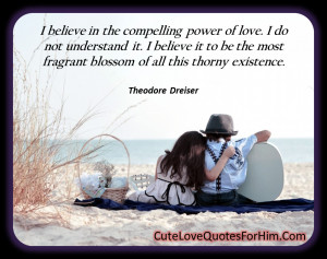 believe in the compelling power of love. I do not understand it.