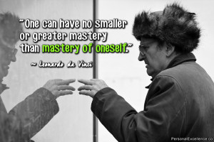 ... or greater mastery than mastery of oneself.” ~ Leonardo da Vinci