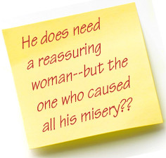 He does need a reassuring woman