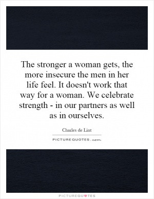 The stronger a woman gets, the more insecure the men in her life feel ...