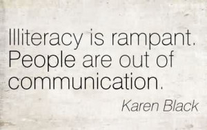 Illiteracy Is Rampant. People Are Out Of Communication. - Karen Black