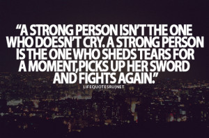 ... Tears For A Moment, Picks Up Her Sword And Fight Again” ~ Life Quote
