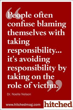 People often confuse blaming themselves with taking responsibility ...