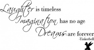 Laughter Is Timeless Imagination Has No Age Dreams Are Forever