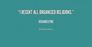 quote Richard Eyre i resent all organised religions 157892 png