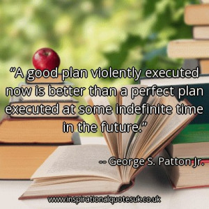 good-plan-violently-executed-now-is-better-than-a-perfect-plan ...