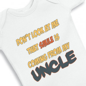 don't look at me that smile is coming from my Uncle - baby onesie