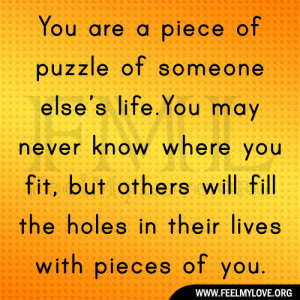 ... life.You may never know where you fit, but others will fill the holes
