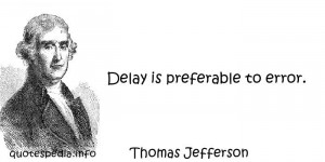 ... Quotes About Imperfection - Delay is preferable to error - quotespedia