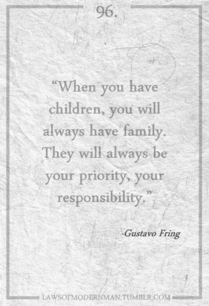 have family. They will always be your priority, your responsibility ...