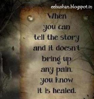 ... you the story and it doesn't bring any pain, you know it is healed