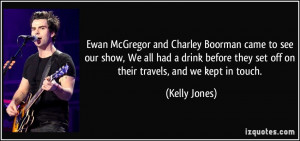 ... they set off on their travels, and we kept in touch. - Kelly Jones