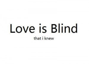 Love is blind that I knew.