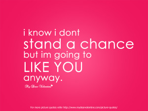 ... .com/picture-quotes/i-know-i-do-not-stand-a-chance-p-740.html