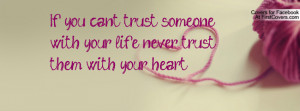 If you can't trust someone with your life never trust them with your ...