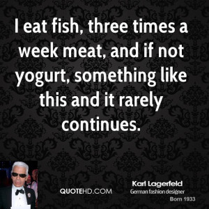 eat fish, three times a week meat, and if not yogurt, something like ...