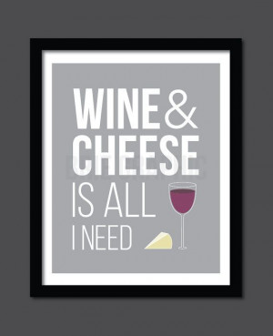 Wine and Cheese is all I need Quote Life Kitchen by BrieGraphic, $12 ...