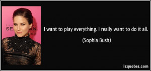 quote-i-want-to-play-everything-i-really-want-to-do-it-all-sophia-bush ...