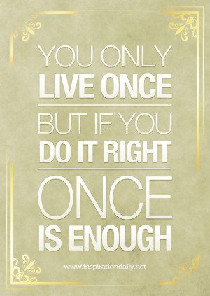 ... -only-live-once-but-if-you-do-it-right-once-is-enough-mae-west-quote