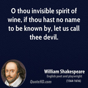 thou invisible spirit of wine, if thou hast no name to be known by ...