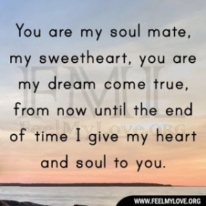 You are my soul mate, my sweetheart, you are my dream come true, from ...