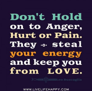 don't hold on to anger, hurt or pain