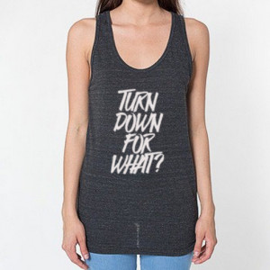 Turn Down for WHAT? quote song lyric anthem music workout tank top ...