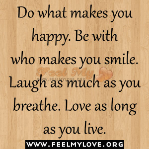 do what makes you happy be with who makes you smile