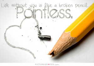Need You Quotes Without You Quotes Pointless Quotes Pencil Quotes